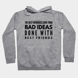 The Best Memories Come From Bad Ideas Done With Best Friends - Funny Sayings Hoodie